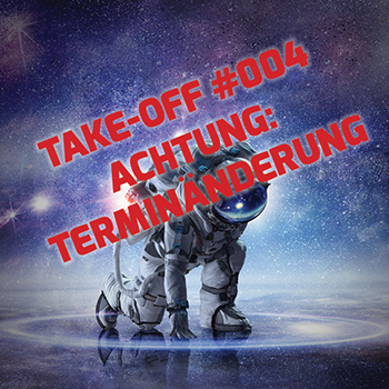 Das Bild zeigt einen knieenden Astronauten. Schrift: Take-Off #004 Achtung: Terminänderung