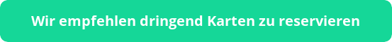 Grüner Button mit der Aufschrift: "Wir empfehlen dringend Karten zu reservieren."