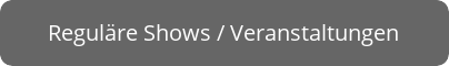 Button zeigt in Worten: Reguläre Shows / Veranstaltungen