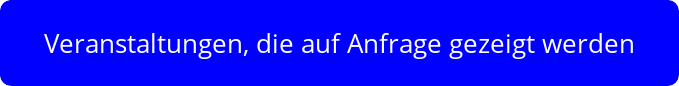 Blauer Button mit Schrift: Veranstaltungen, die auf Anfrage gezeigt werden